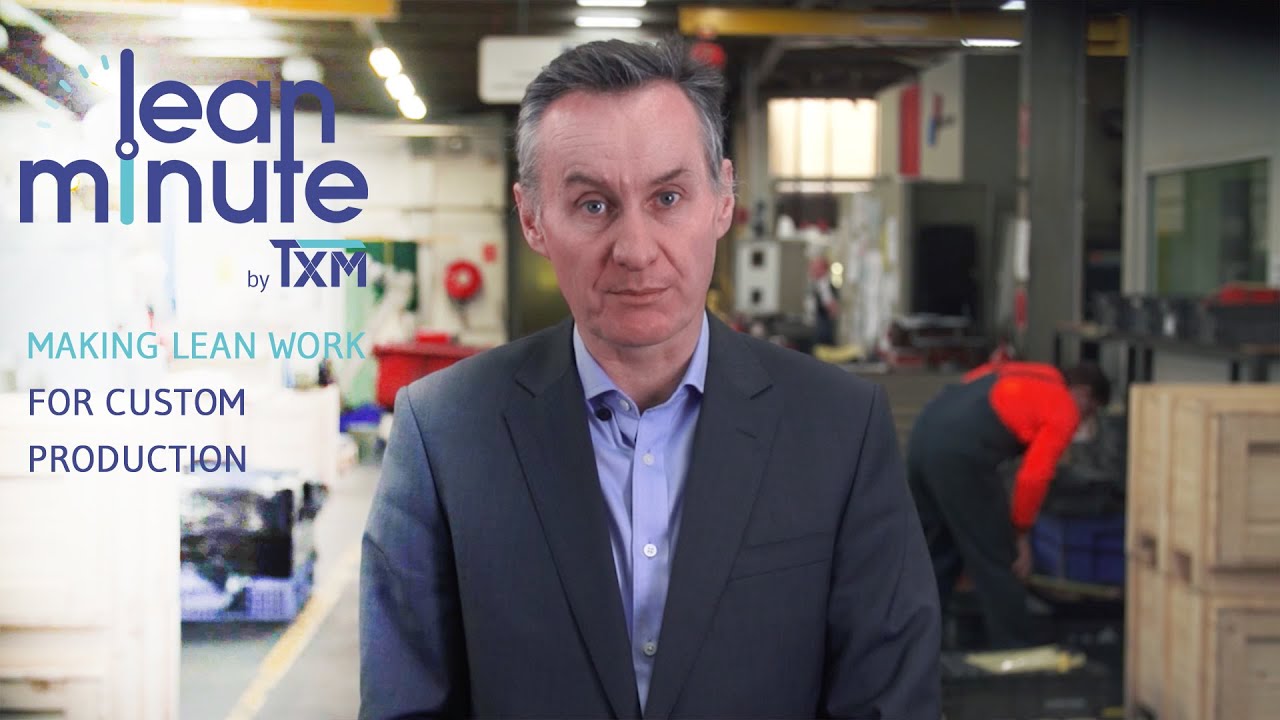 TXM Lean Minute - Making Lean Work for Custom Production