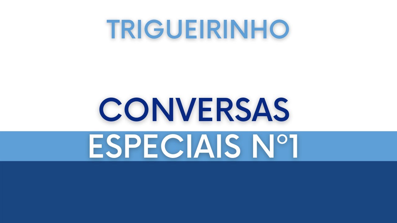 Trigueirinho | Conversas Especiais Nº 1
