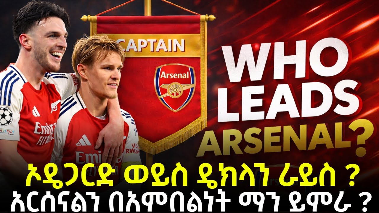 ኦዴጋርድ ወይስ ዴክላን ራይስ ? አርሰናልን በአምበልነት ማን ይምራ ?