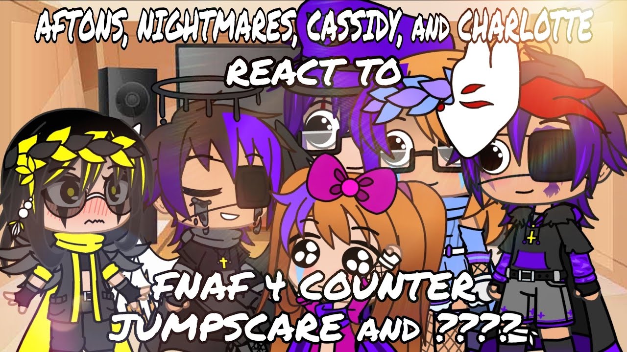 Aftons, Nightmare and Goldie, Charlie and Cassidy react to FNAF 4 Counter Jumpscares and ???