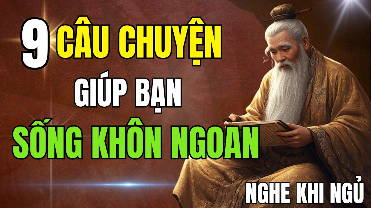 9 CÂU CHUYỆN giúp bạn SỐNG KHÔN NGOAN hơn, BÌNH TĨNH HƠN | Triết lý cuộc sống
