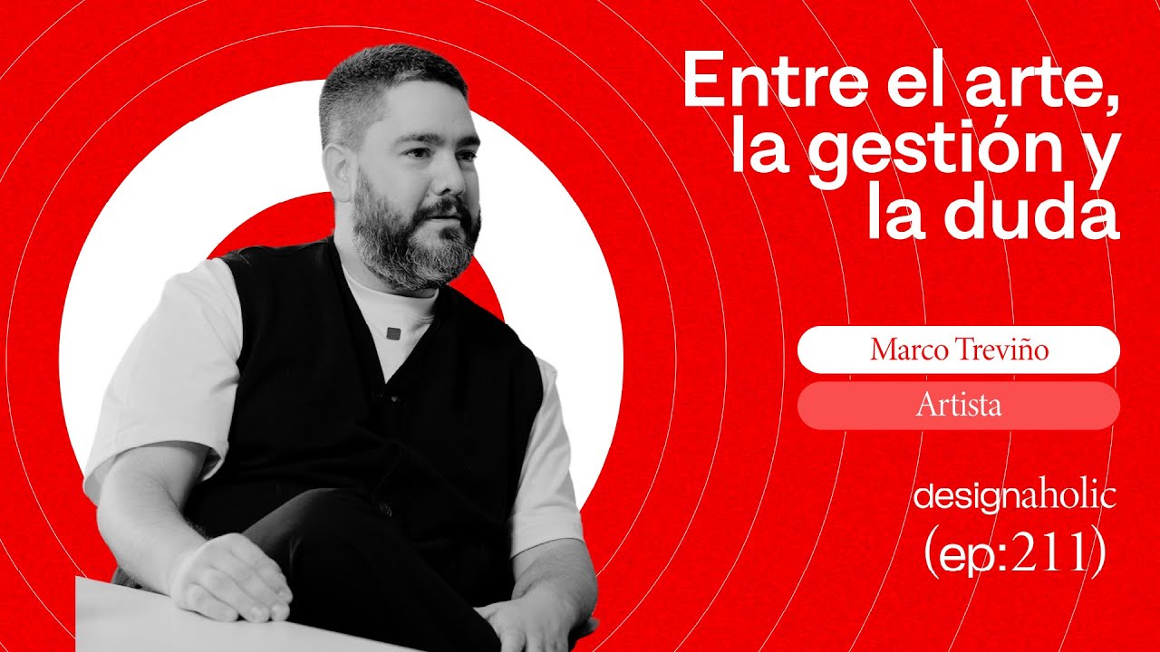 Entre el arte, la gesti&oacute;n y la duda - designaholic 211 -&nbsp;Marco&nbsp;Trevi&ntilde;o