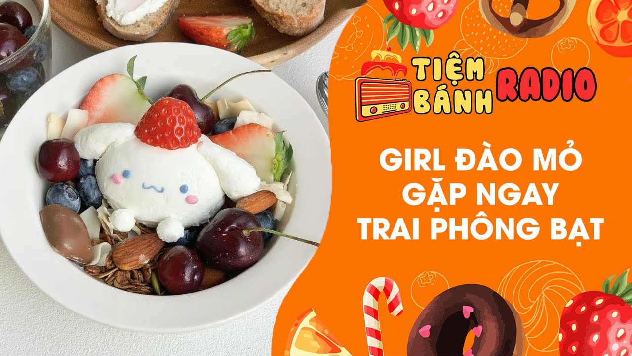 Tâm sự số 929 🌈 Girl đào mỏ gặp ngay trai phông bạt 🌈 Tiệm Bánh Radio