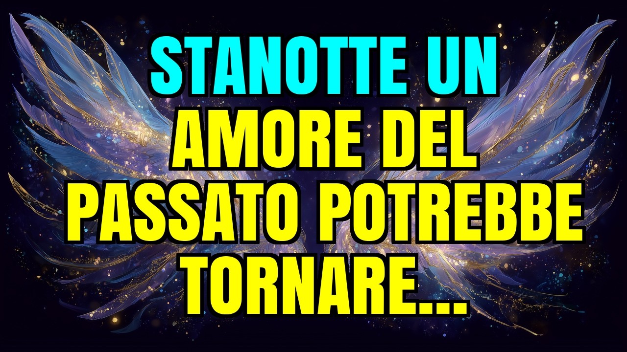 💌💖 STANOTTE UN AMORE DEL PASSATO POTREBBE TORNARE...