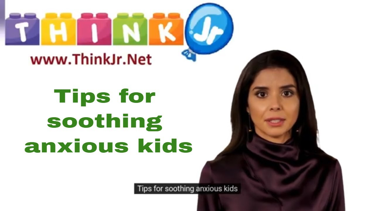 Tips for soothing anxious kids | Parenting Resources | ThinkJr (Think Junior)