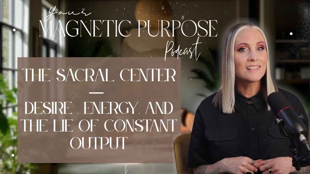 Your Magnetic Purpose Podcast - Season2Ep6 - The Sacral Center — Desire, Energy, and the .....