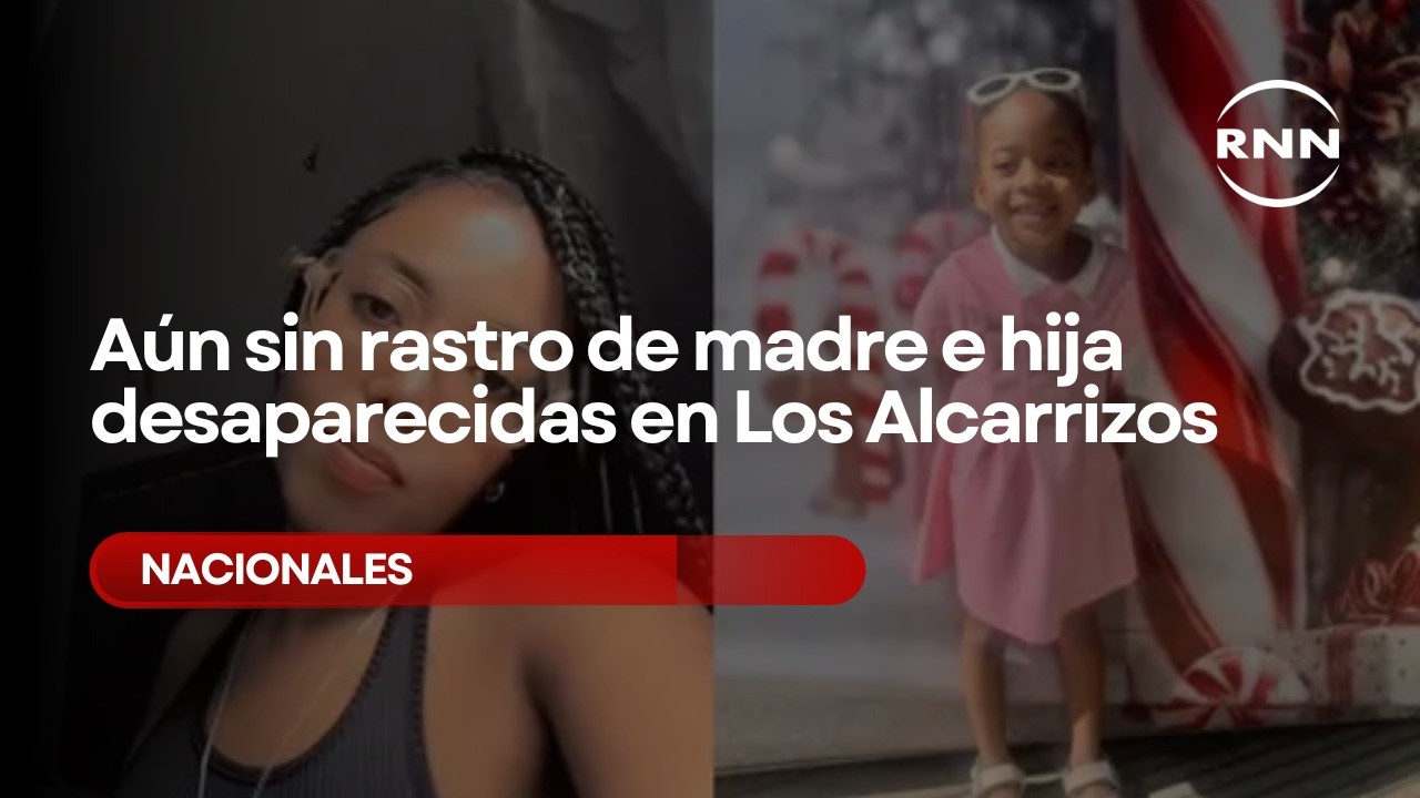 Aún sin rastro de madre e hija desaparecidas en Los Alcarrizos