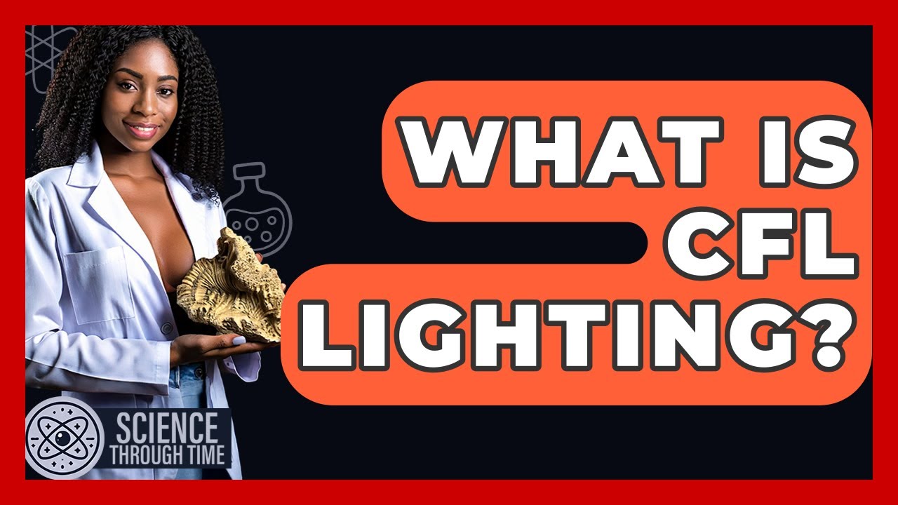 What Is CFL Lighting? - Science Through Time