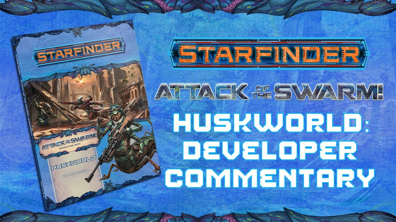 Attack of the Swarm: Huskworld Developer Commentary - Starfinder Wednesdays
