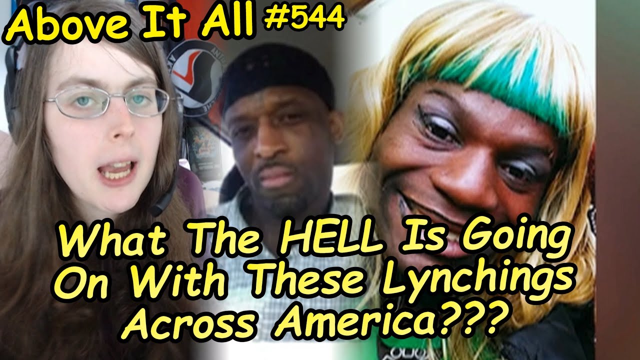 What The HELL Is Going On With These Lynchings Across America??? | Above It All #544