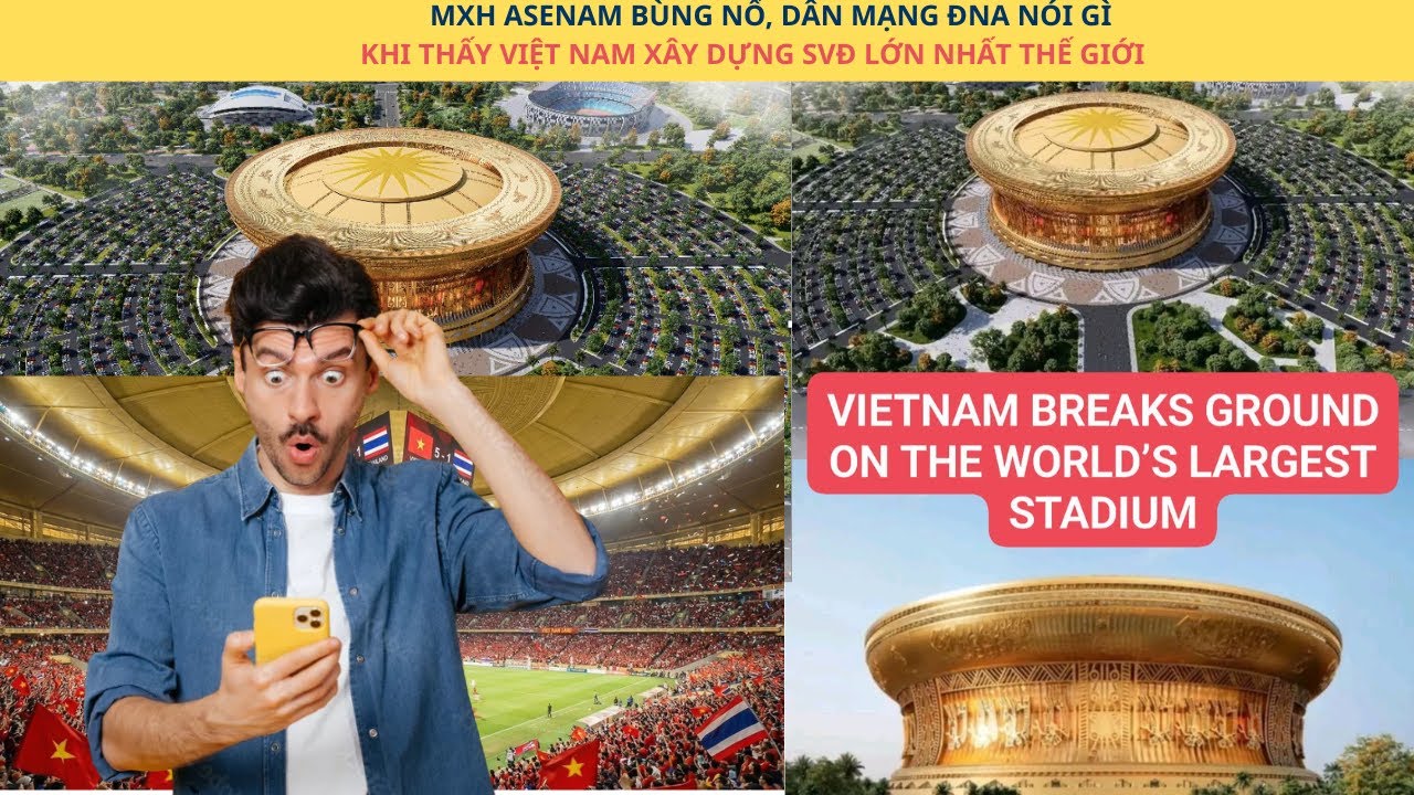 MXH Asean bùng nổ, DM Đông Nam Á nói gì khi thấy SVĐ Trống Đồng 135.000 chỗ ngồi của Việt Nam