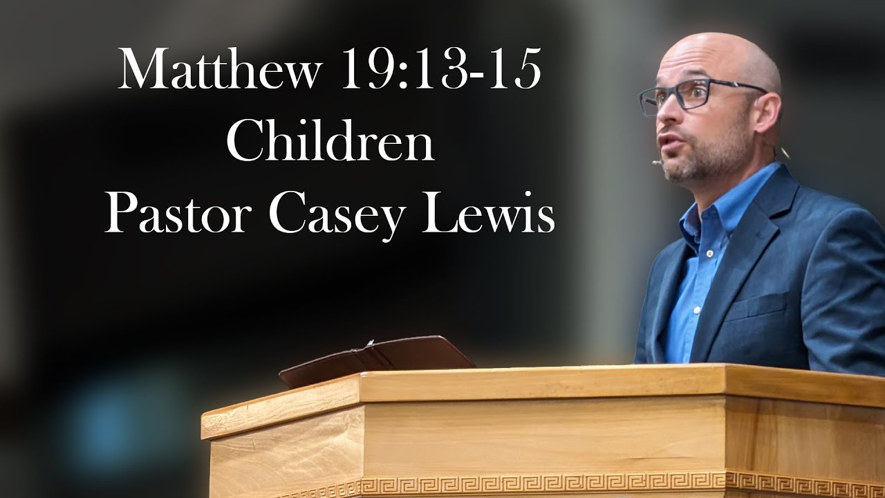 Matthew 19:13-15 - Children - Pastor Casey Lewis