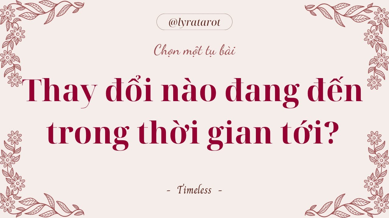 Chọn 1 tụ bài • Thay đổi nào đang đến trong thời gian tới? • Tarot
