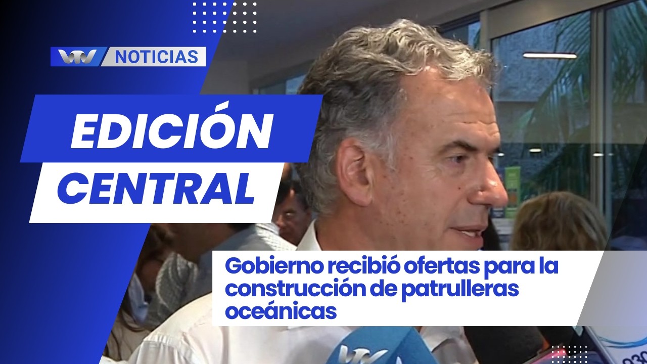 Edición Central 23/2 | Gobierno recibió ofertas para la construcción de patrulleras oceánicas