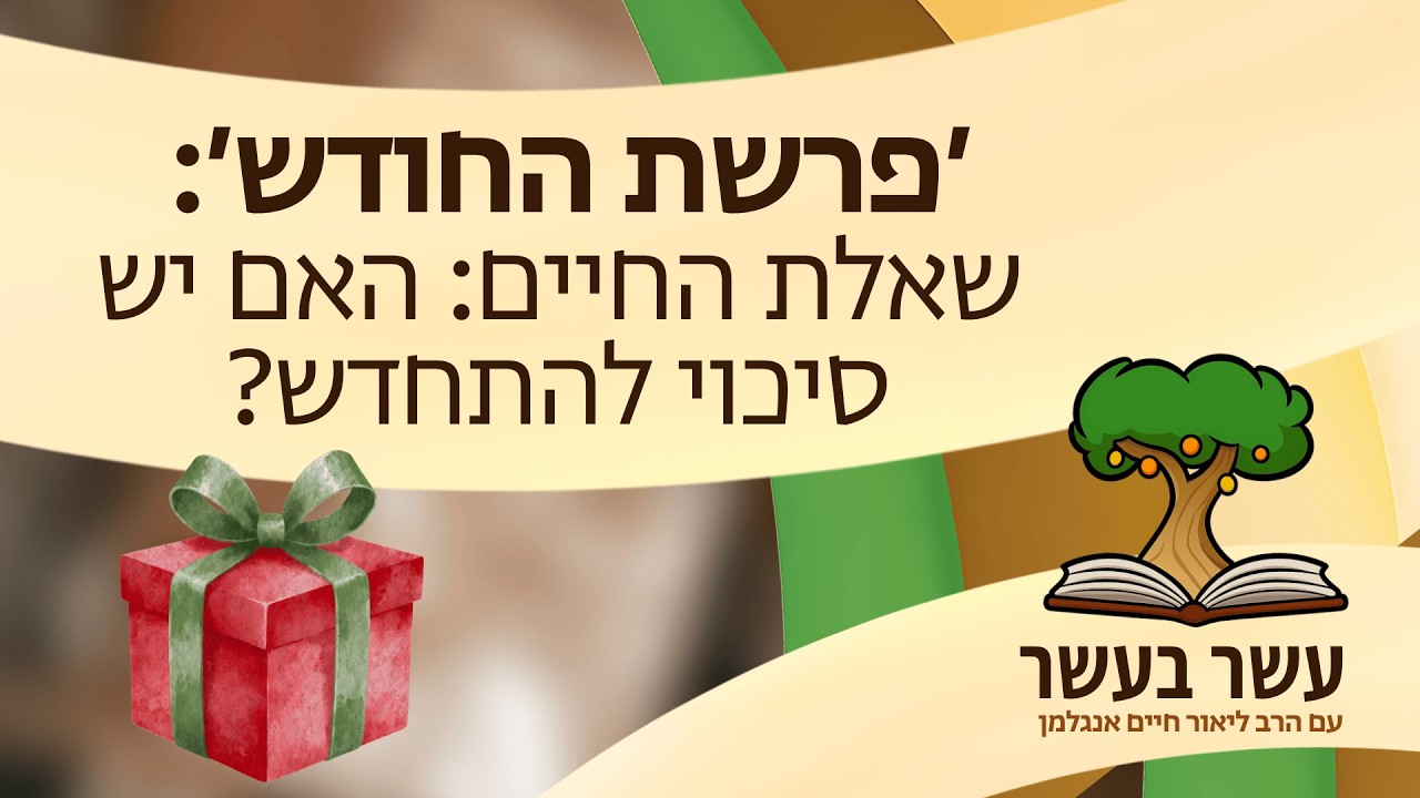 עשר בעשר ׳פרשת החודש׳: שאלת החיים: האם יש סיכוי להתחדש? | הרב ליאור חיים אנגלמן