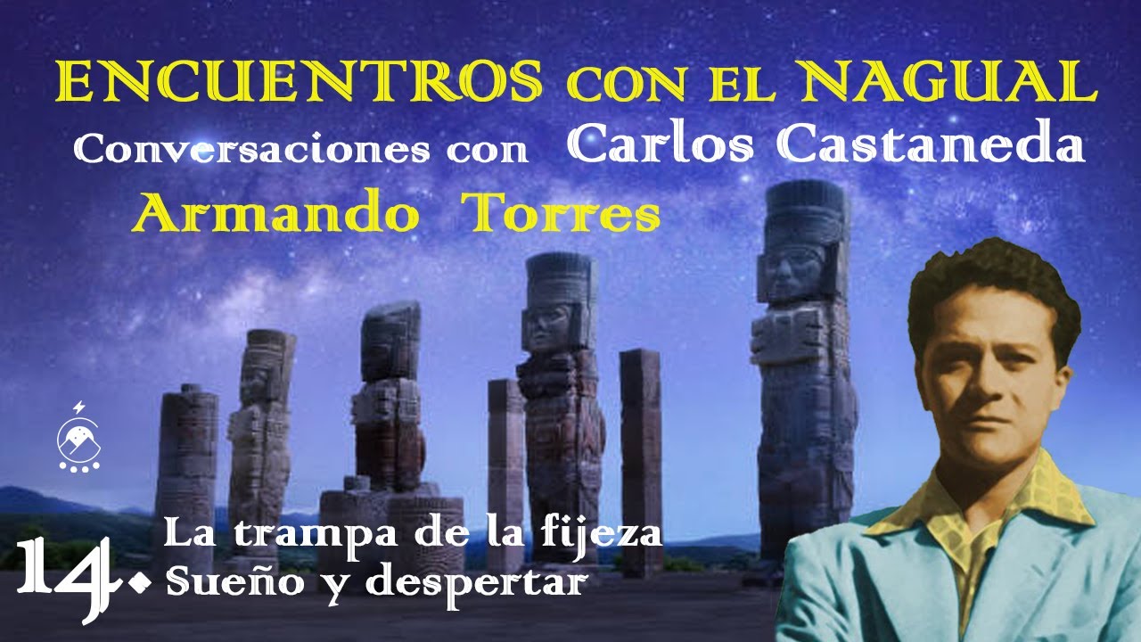 💫14. La trampa de la fijeza/Sueño y despertar - ENCUENTROS CON EL NAGUAL/Armando Torres - Chavenato