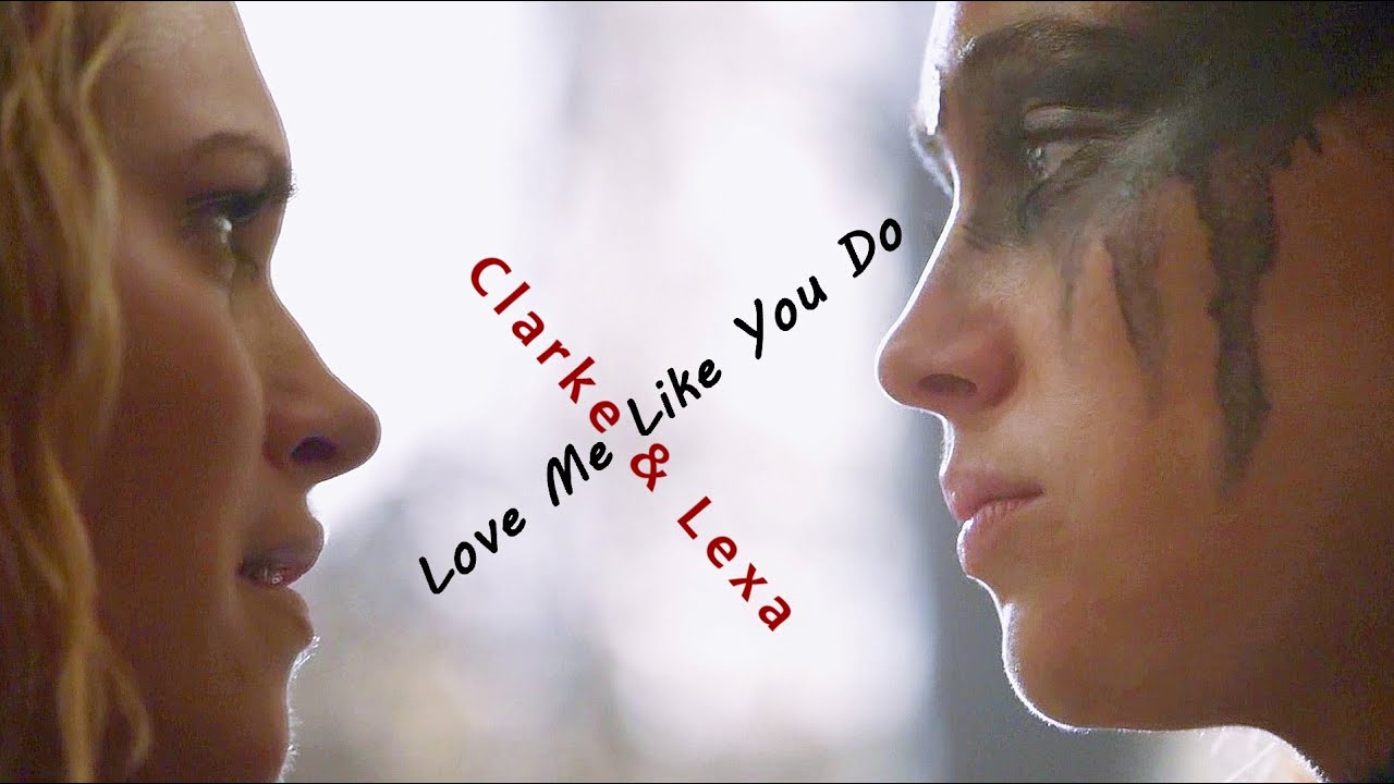 Clarke & Lexa ;  Love Me Like You Do