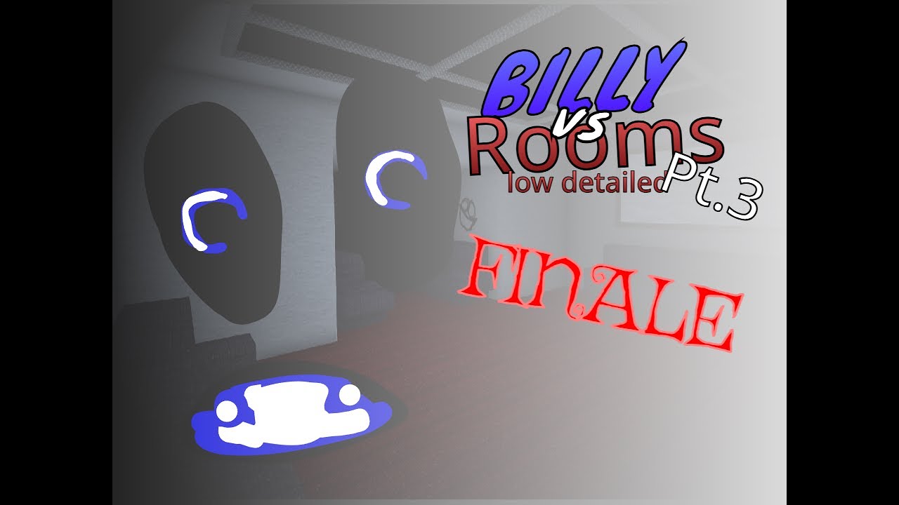 Billy vs Rooms: low detailed pt 3 (FINALE)
