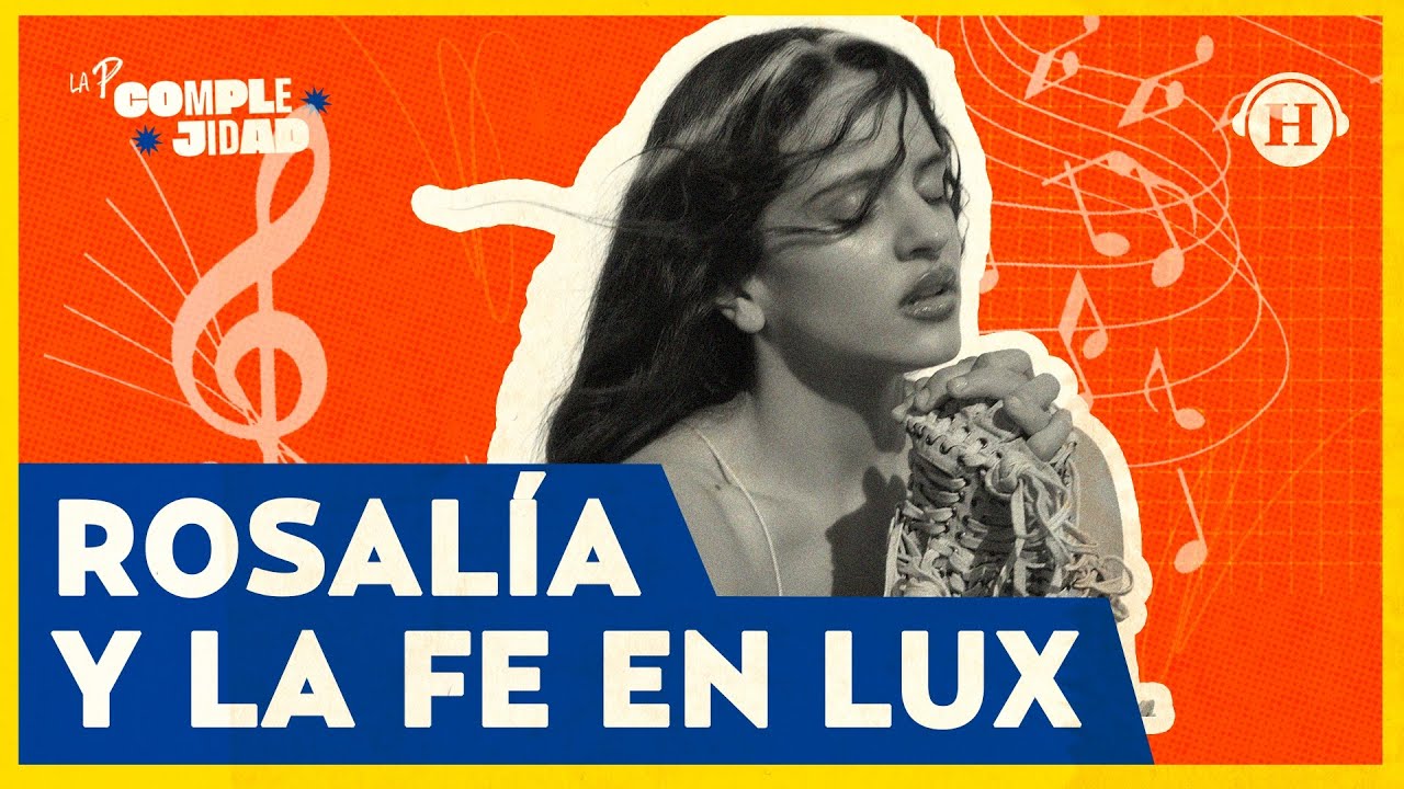 Rosal&iacute;a y la fe en LUX: &iquest;la religi&oacute;n est&aacute; de moda? | La P&hellip; Complejidad