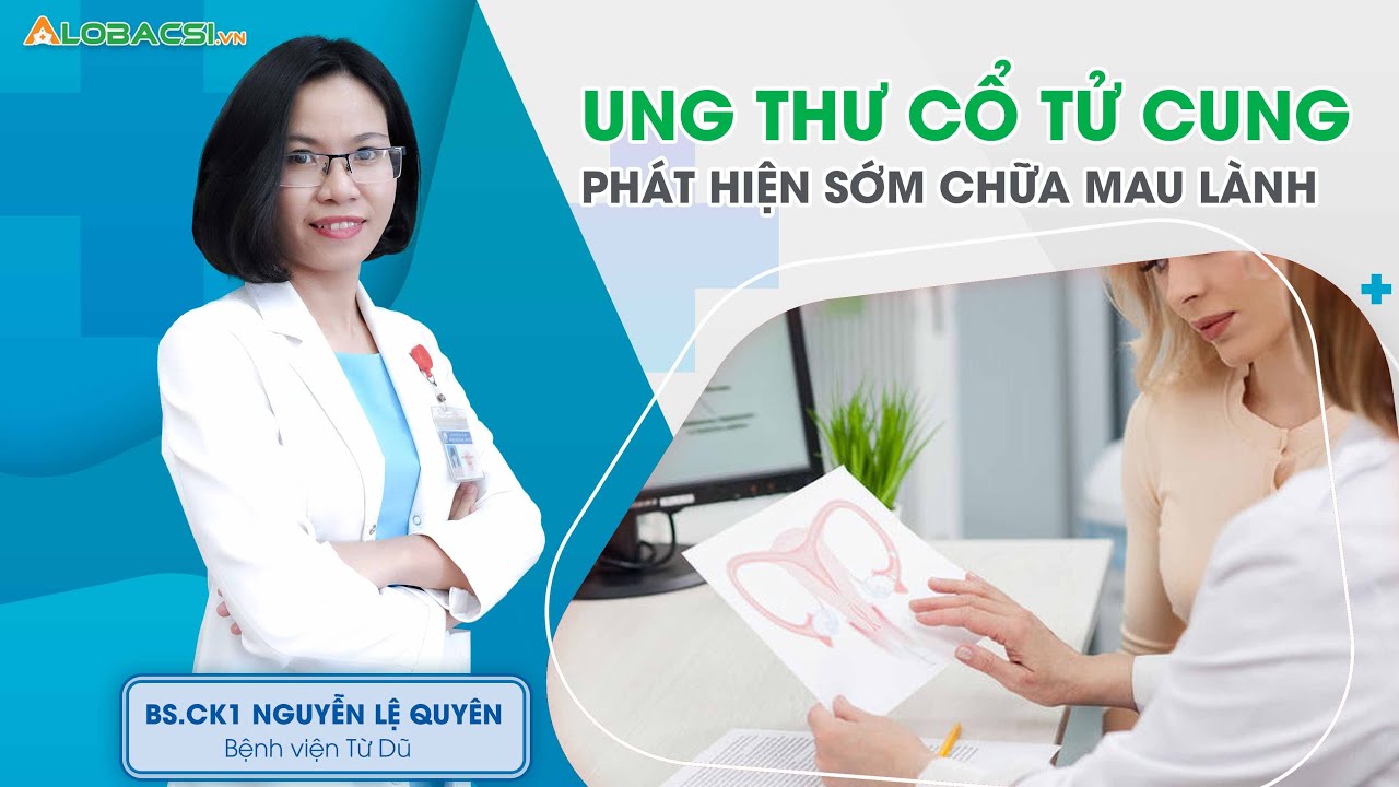 Ung thư cổ tử cung phát hiện sớm chữa mau lành | BS.CK1 Nguyễn Lệ Quyên