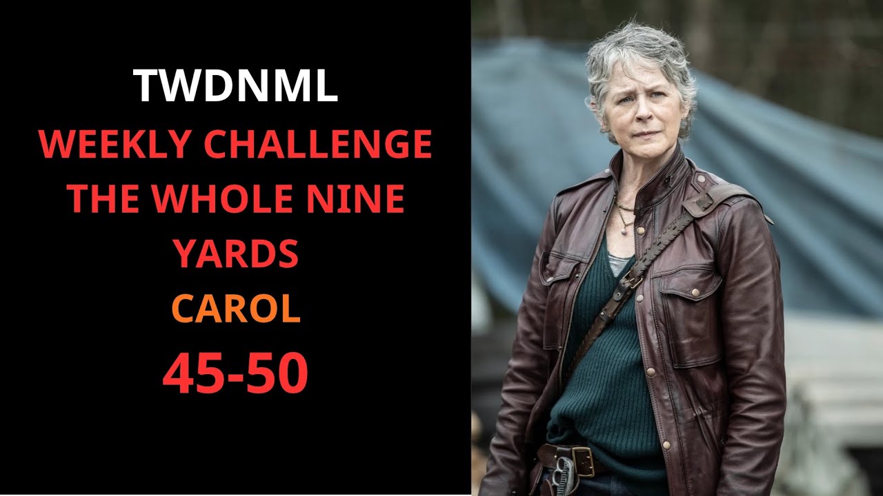 TWDNML / WEEKLY CHALLENGE THE WHOLE NINE YARDS / CAROL 45-50