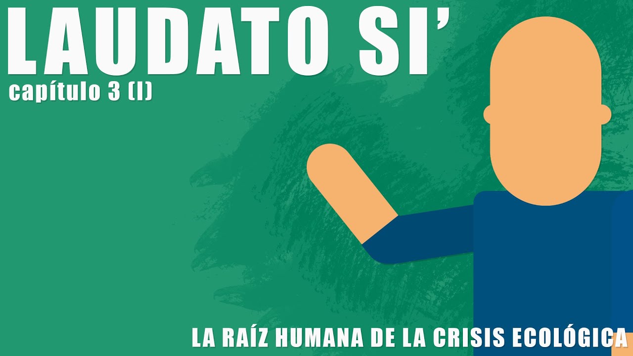 Laudato si', capítulo 3 (I)
