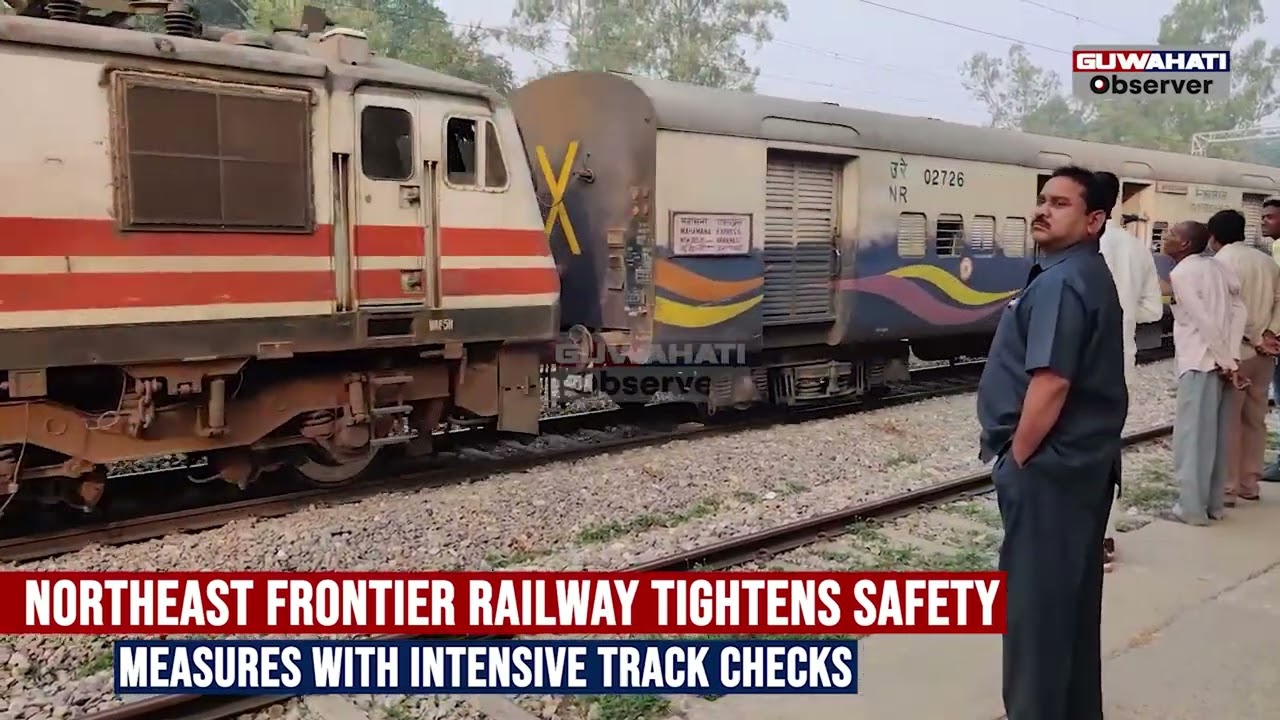 Northeast Frontier Railway Tightens Safety Measures with Intensive Track Checks