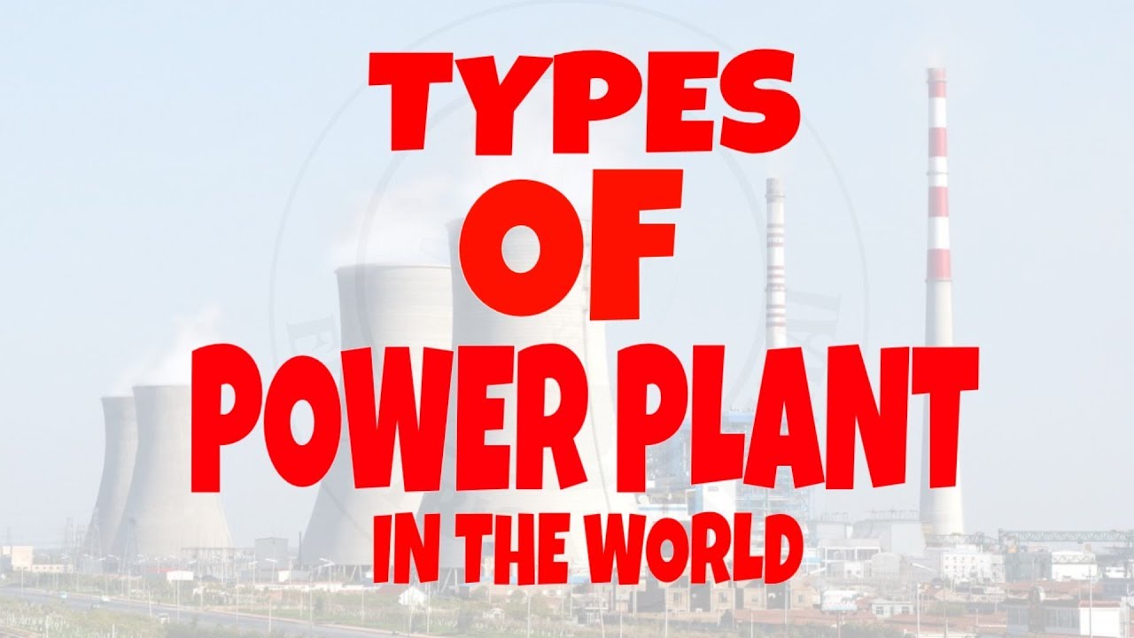 Different types of power plant in the world