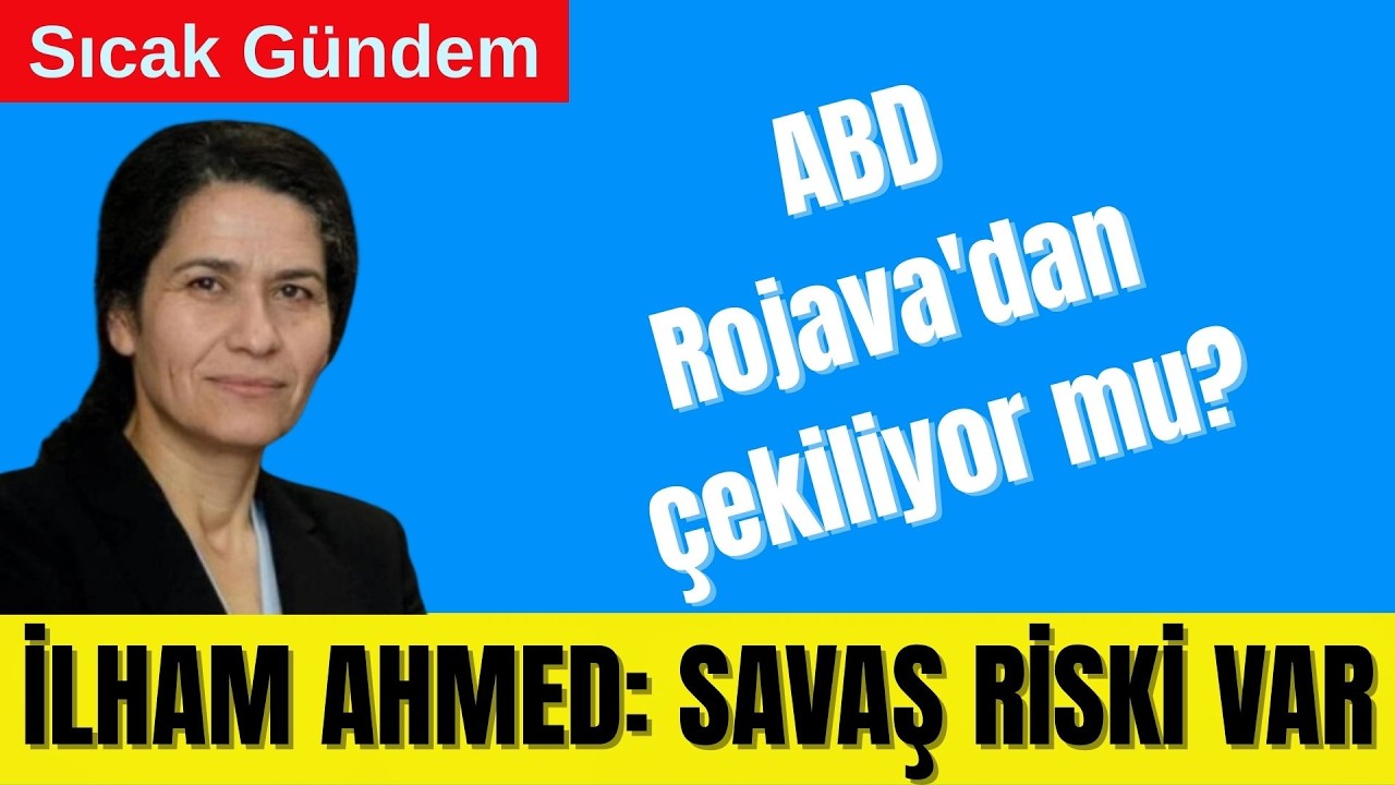 🟥 İLHAM AHMED: ROJAVA'DA SAVAŞ RİSKİ VAR -  ABD ROJAVA'DAN ÇEKİLİYOR MU?