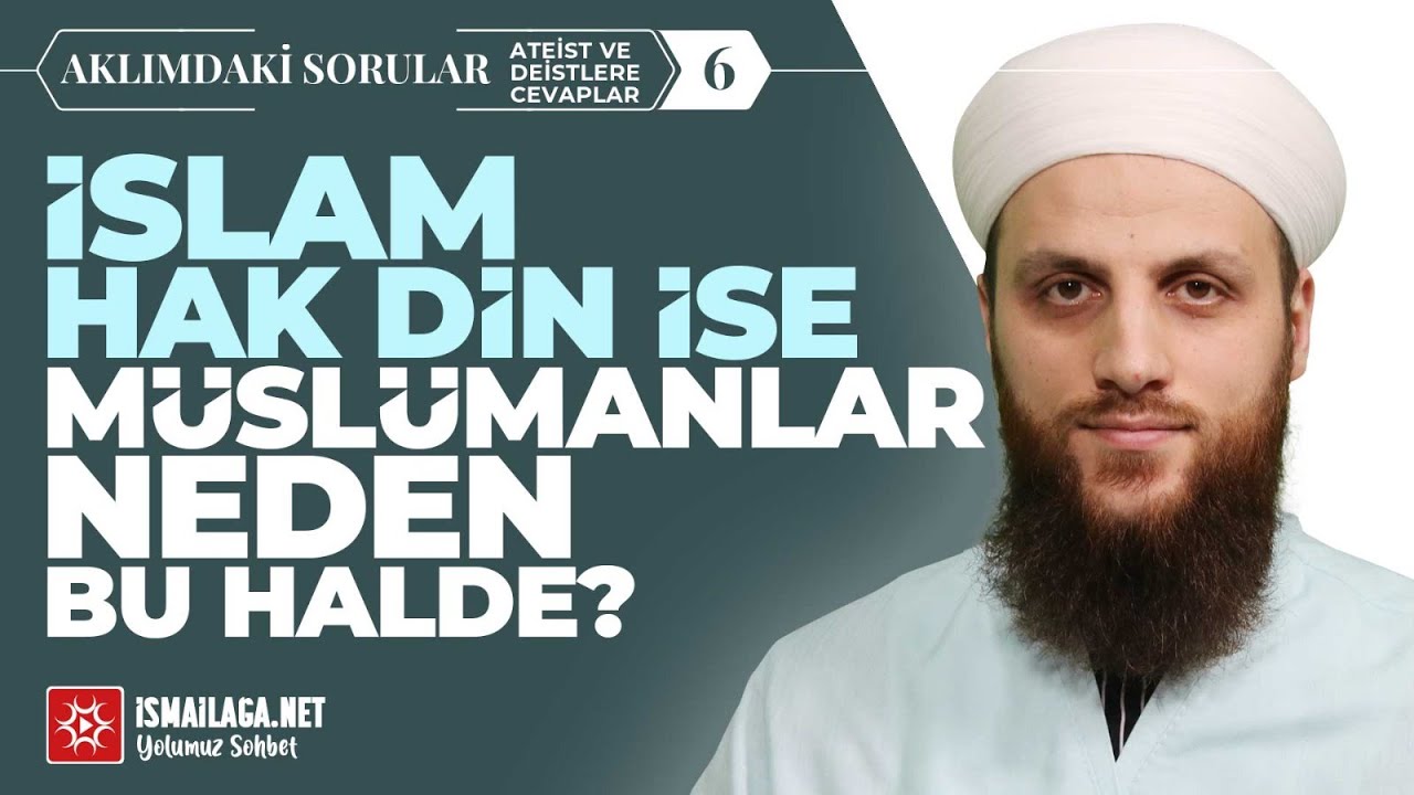 Aklımdaki Sorular 6) İslâm Hak Din İse Müslümanlar Neden Bu Halde? - Ömer Faruk Korkmaz Hoca Efendi