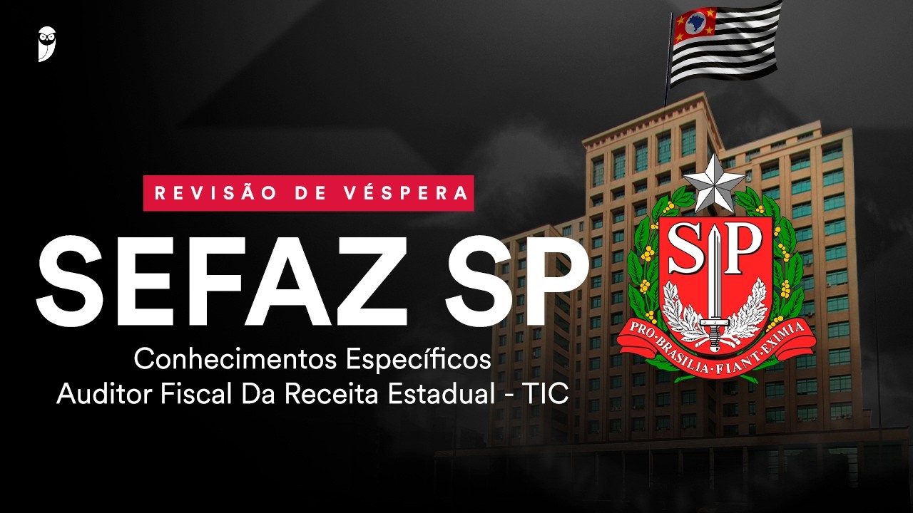 Revis&atilde;o de V&eacute;spera SEFAZ SP - Conhecimentos Espec&iacute;ficos - Auditor Fiscal da Receita Estadual - TIC