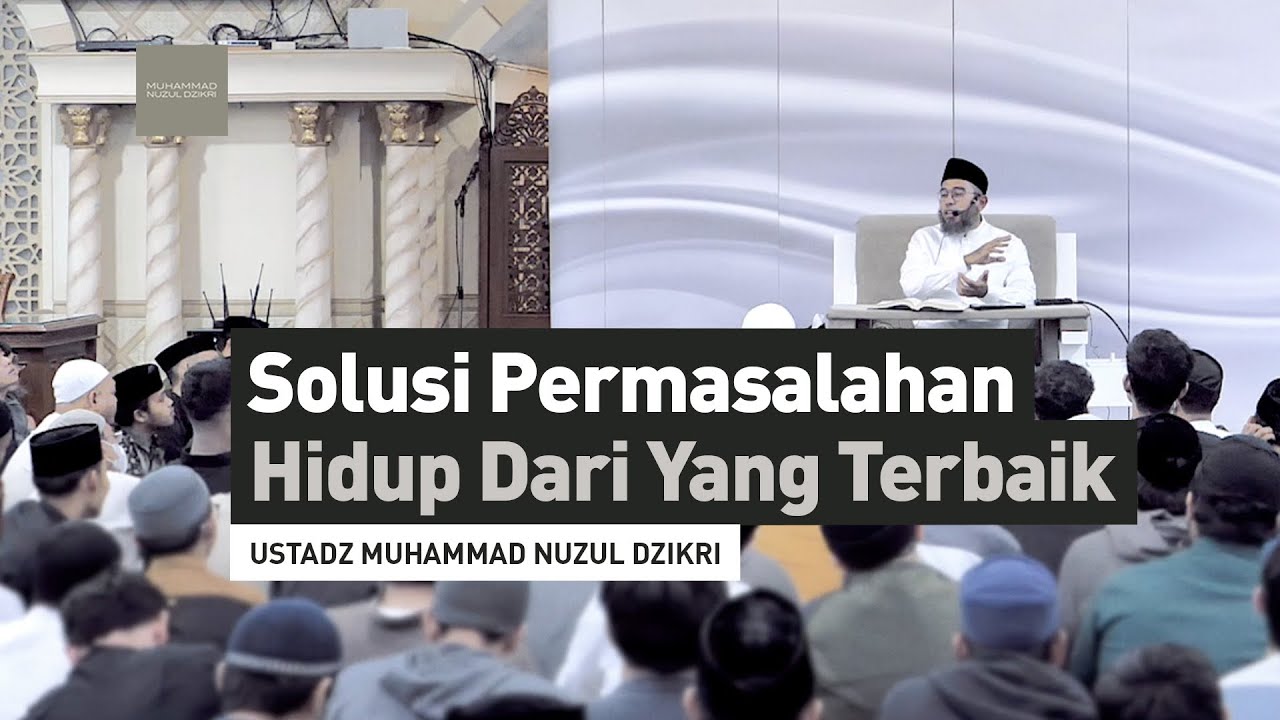 SOLUSI PERMASALAHAN HIDUP DARI YANG TERBAIK | Ustadz Muhammad Nuzul Dzikri - hafizhahullah