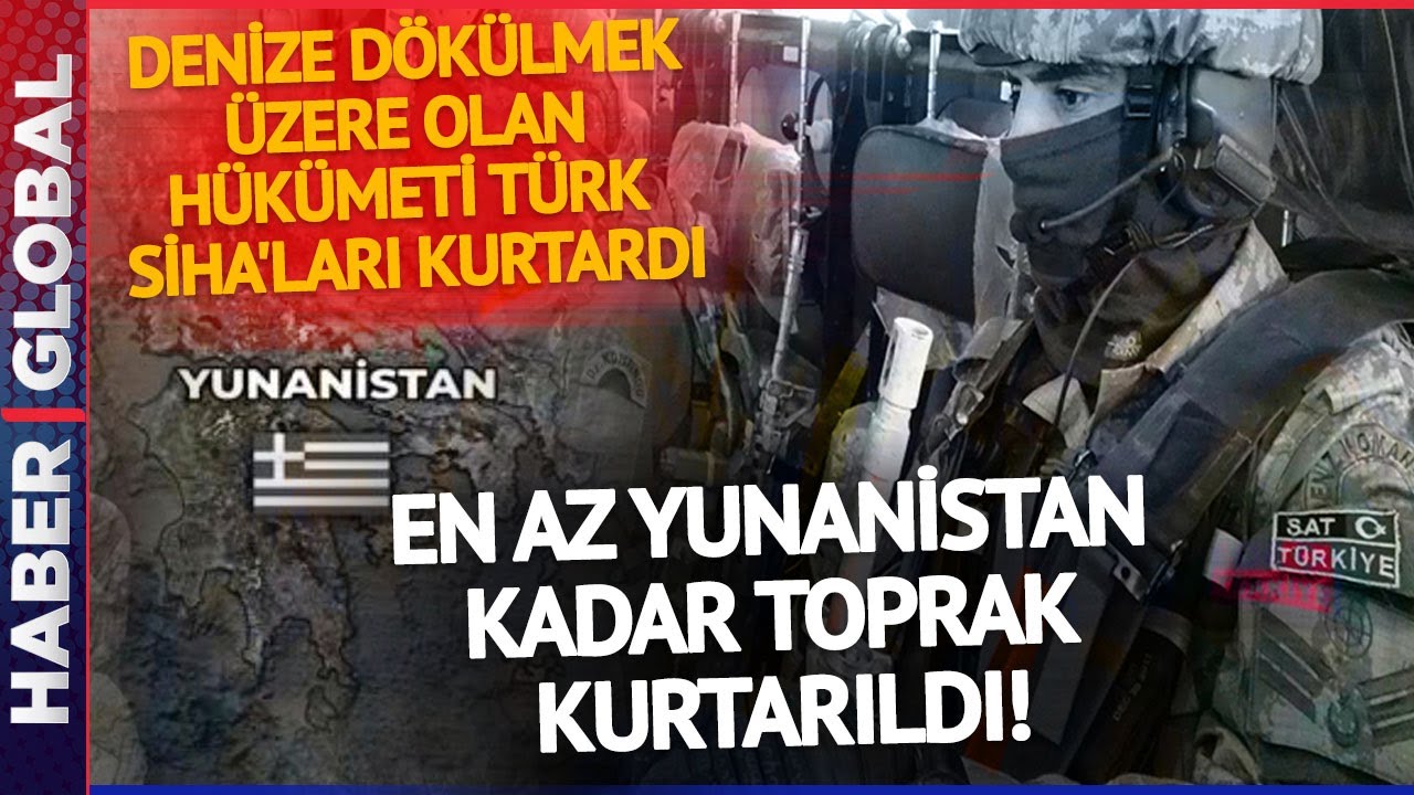 Denize Dökülecek Hükümeti Türk SİHA'ları Kurtardı! En Az Yunanistan Kadar Toprak Kurtarıldı