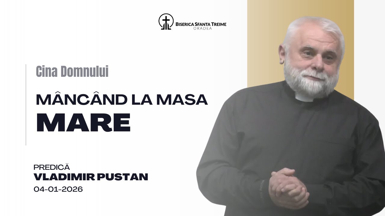 Vladimir Pustan | Mâncând la Masa Mare | 04-01-2026 | Biserica Sfânta Treime Oradea