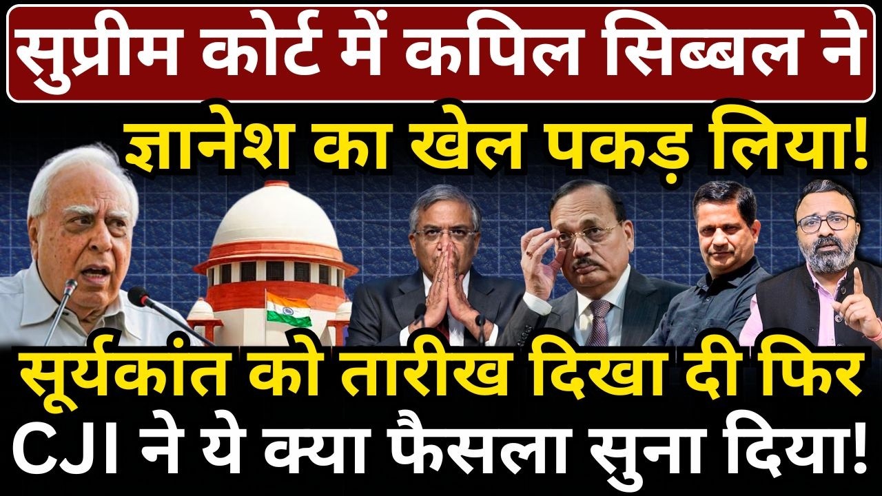 SC में Kapil Sibal ने Gyanesh का खेल पकड़ लिया! Suryakant को तारीख दिखा दी फिर CJI ने..!