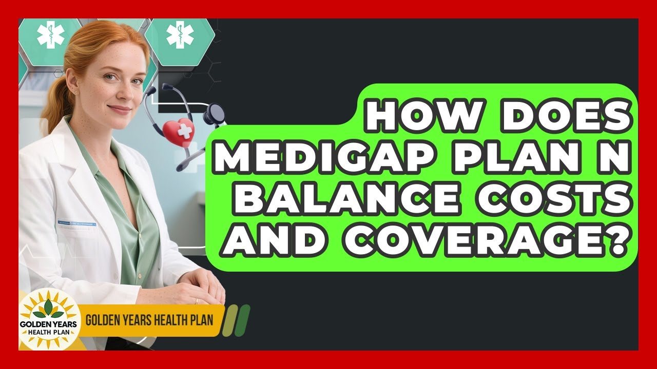 How Does Medigap Plan N Balance Costs And Coverage? - Golden Years Health Plan