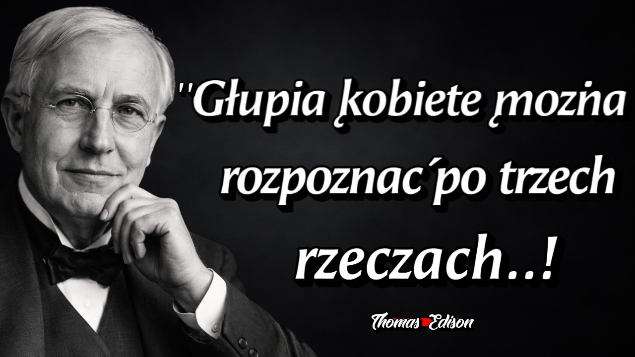 Thomas Edison: Głupią kobietę można poznać po trzech rzeczach..!