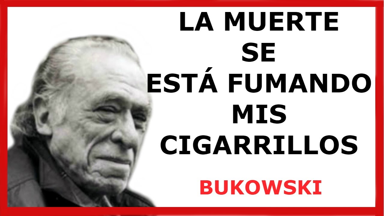 LA MUERTE SE EST&Aacute; FUMANDO MIS CIGARRILLOS. Bukowski.