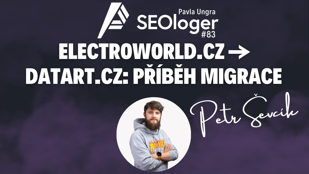 Petr &Scaron;evč&iacute;k: Electroworld.cz &rarr; Datart.cz: Př&iacute;běh migrace | #SEOloger 83