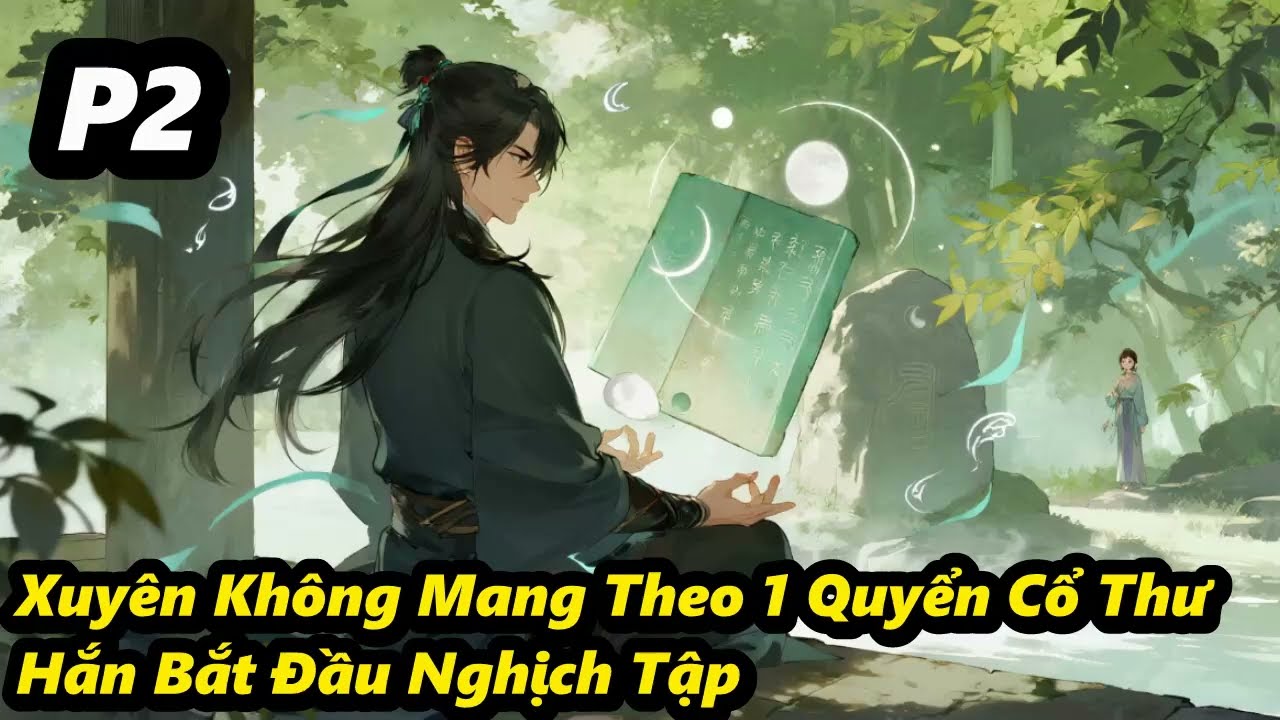 P2 - Xuyên Không Mang Theo 1 Quyển Cổ Thư, Hắn Bắt Đầu Nghịch Tập