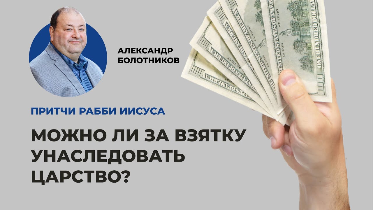 Можно ли за взятку унаследовать царство? Александр Болотников | Притчи рабби Иисуса (11/12)