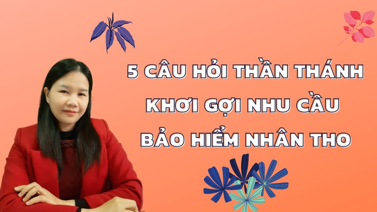 5 câu hỏi thần thánh khơi gợi nhu cầu  bảo hiểm nhân thọ|Thế Nhân Thọ TV
