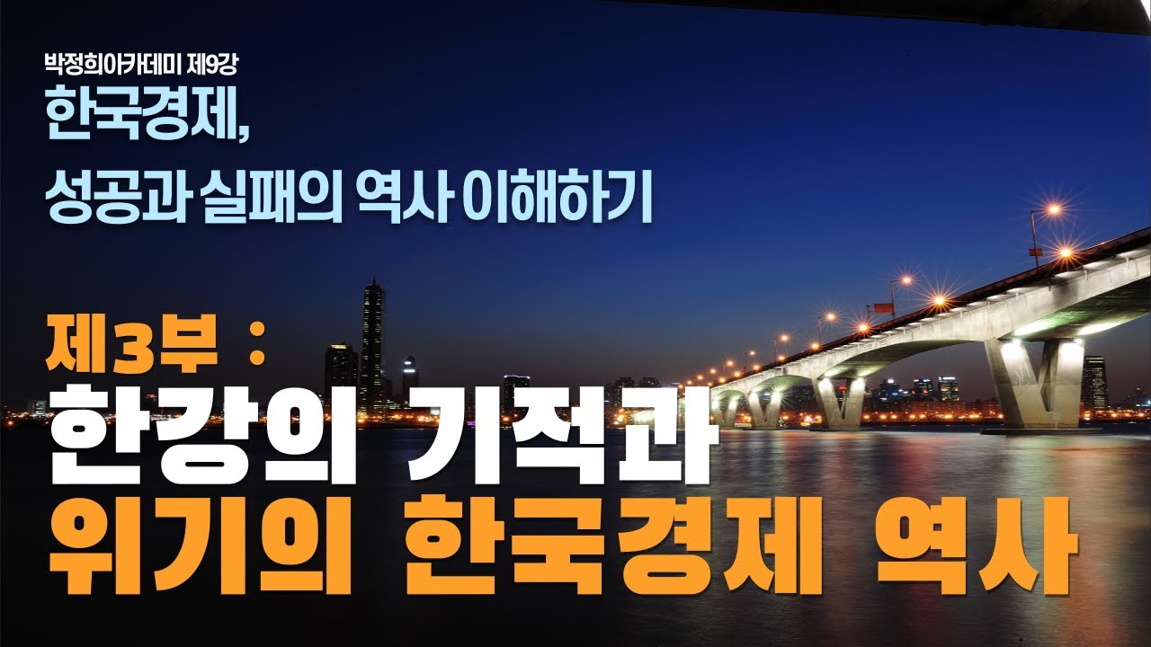 [박정희아카데미 9강 좌승희] 한국경제, 성공과 실패의 역사 이해하기 3부 _ 한강의 기적과 위기의 한국경제 역사