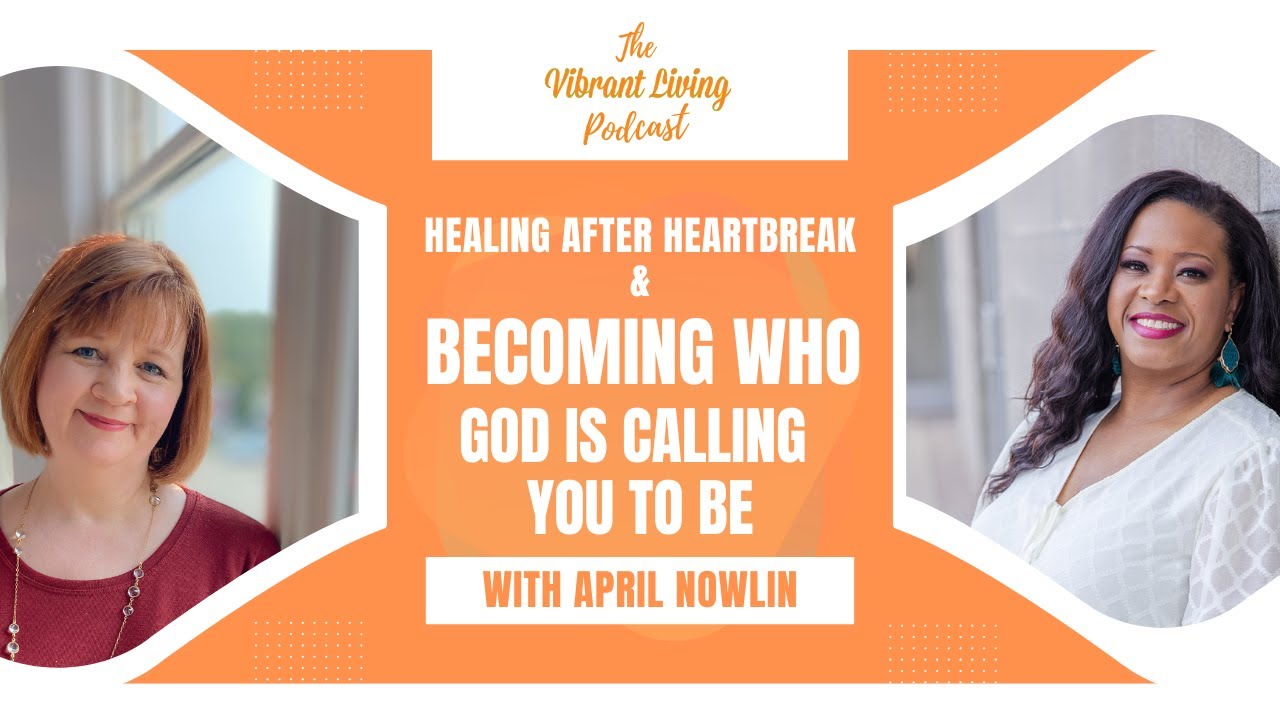 Healing After Heartbreak, Identity, and Becoming Who God Is Calling You to Be | April Nowlin #194