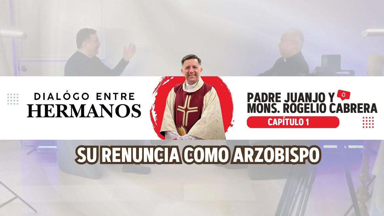 Diálogo entre hermanos | Padre Juanjo y Mons. Rogelio Cabrera: su renuncia y lo que viene