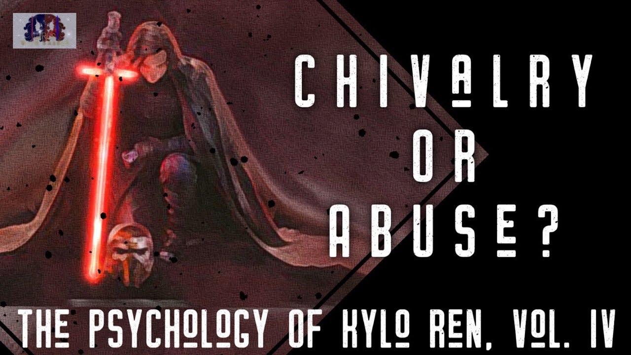 Kylo Ren’s Psychology Vol. IV: Chivalry vs Abuse