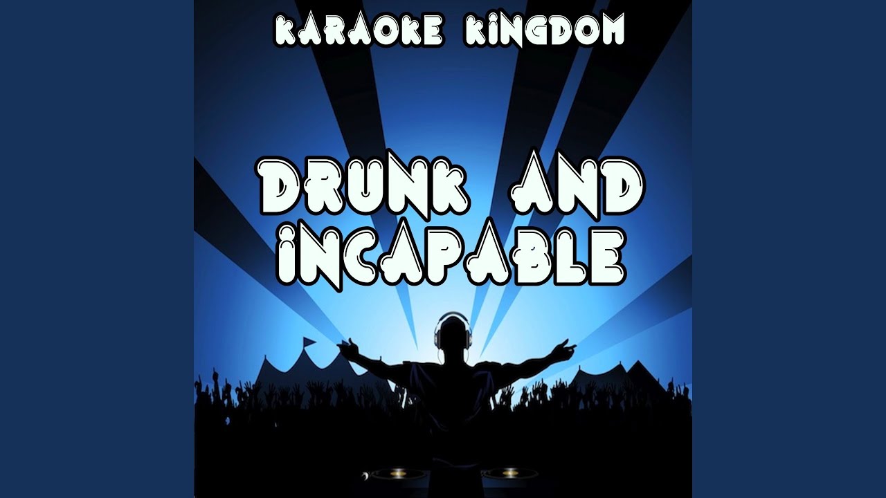 Drunk and Incapable (Karaoke Version) (Originally Performed by Krishane and Melissa Steel)