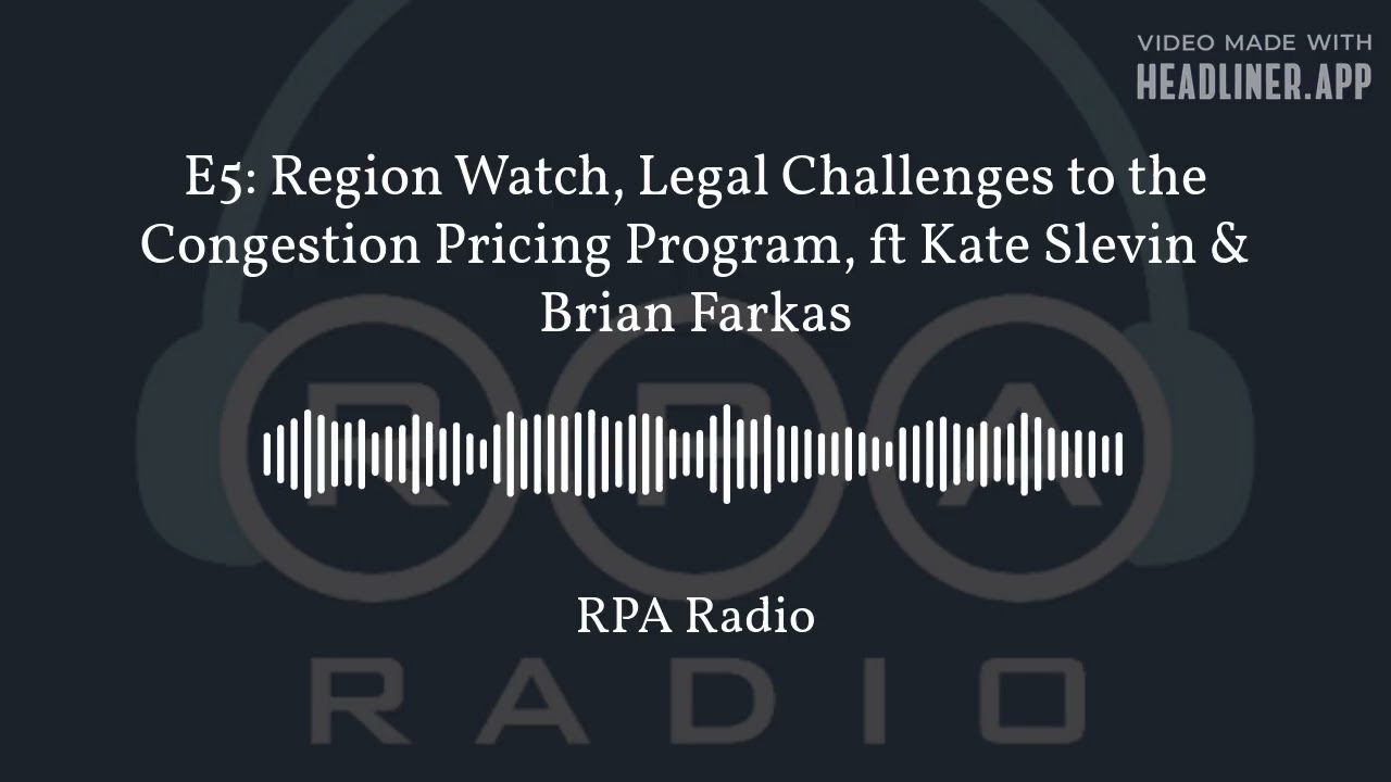 E5 Region Watch, Legal Challenges to the Congestion Pricing Program ft. Kate Slevin & Brian Farkas