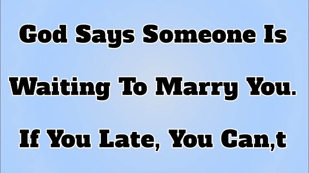 👉God Says Someone Is Waiting To Marry You. If You Late, You Can,t