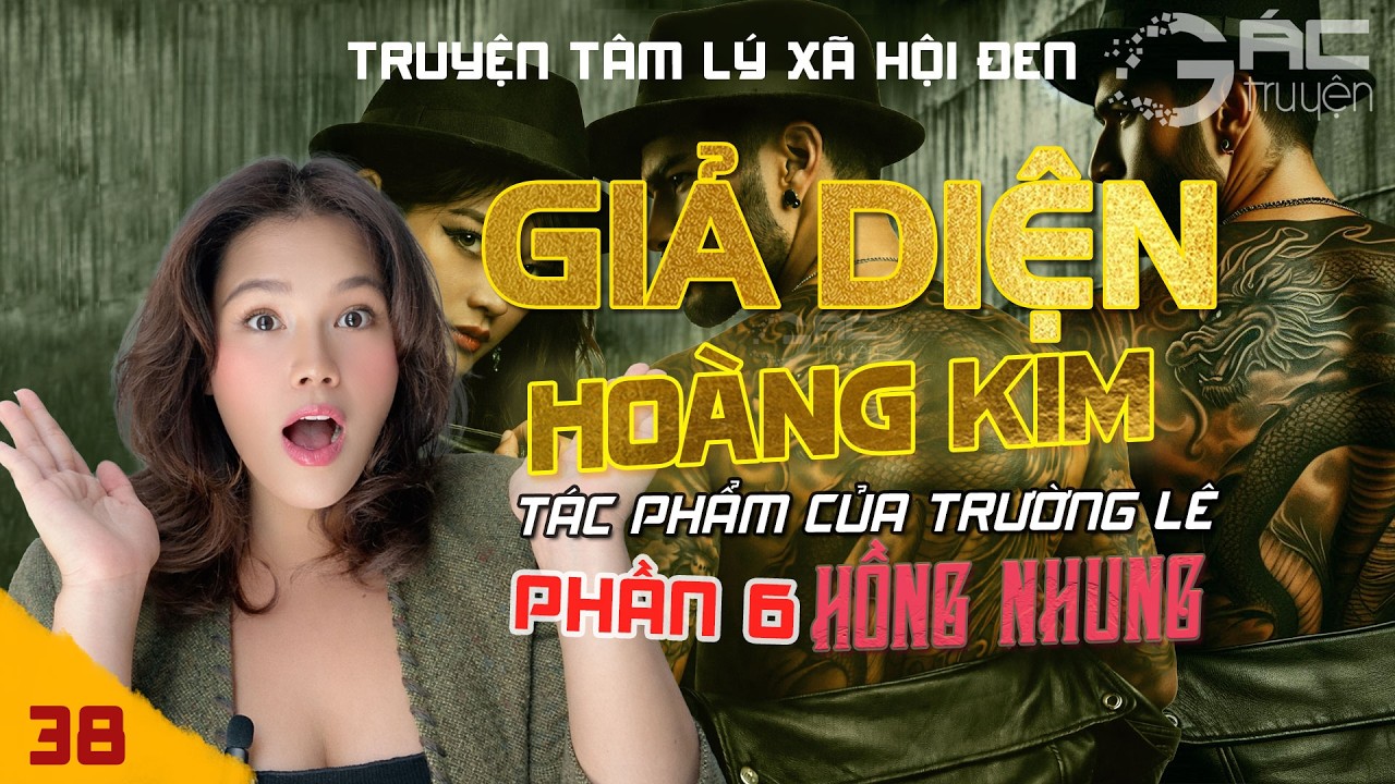 GIẢ DIỆN HOÀNG KIM - PHẦN 6 - [TẬP 38] - TRUYỆN TÂM LÝ XÃ HỘI ĐEN MỚI NHẤT